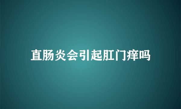 直肠炎会引起肛门痒吗