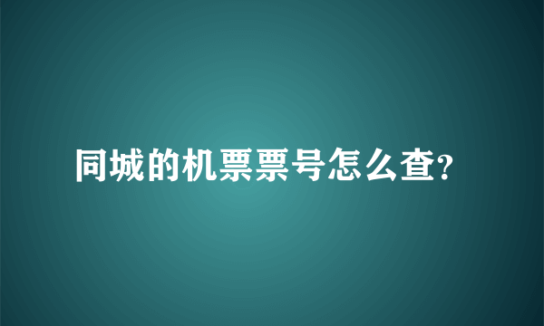 同城的机票票号怎么查？