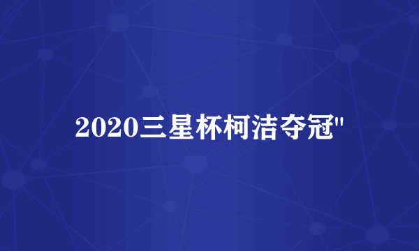 2020三星杯柯洁夺冠