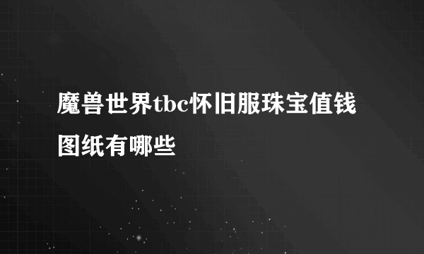 魔兽世界tbc怀旧服珠宝值钱图纸有哪些