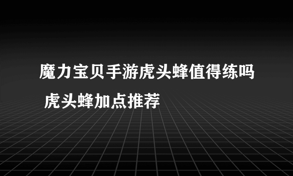 魔力宝贝手游虎头蜂值得练吗 虎头蜂加点推荐