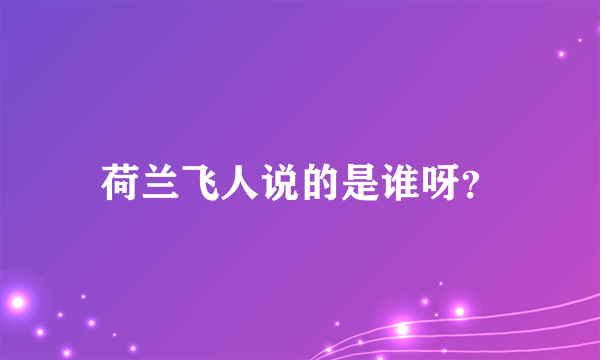 荷兰飞人说的是谁呀？