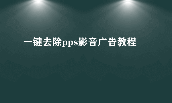 一键去除pps影音广告教程