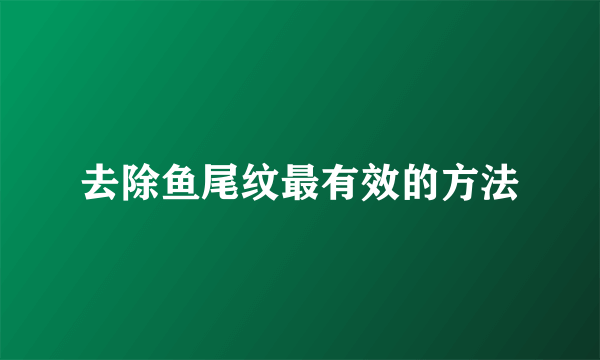 去除鱼尾纹最有效的方法