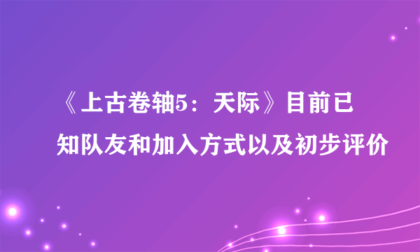 《上古卷轴5：天际》目前已知队友和加入方式以及初步评价