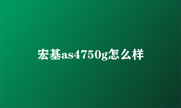 宏基as4750g怎么样