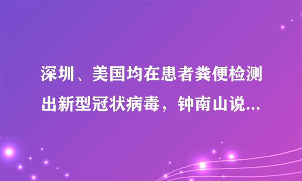 深圳、美国均在患者粪便检测出新型冠状病毒，钟南山说了一句话！