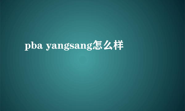 pba yangsang怎么样