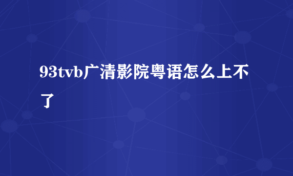 93tvb广清影院粤语怎么上不了
