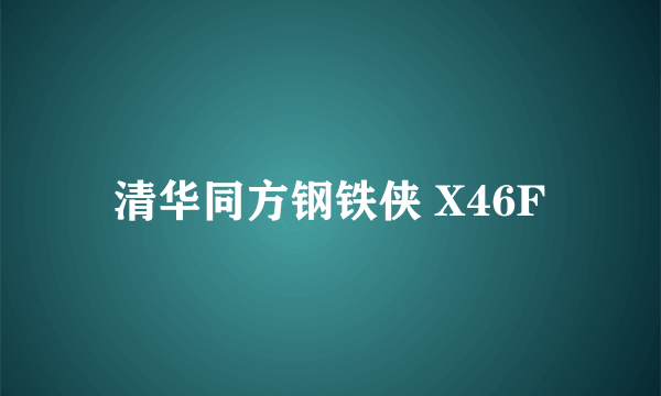 清华同方钢铁侠 X46F