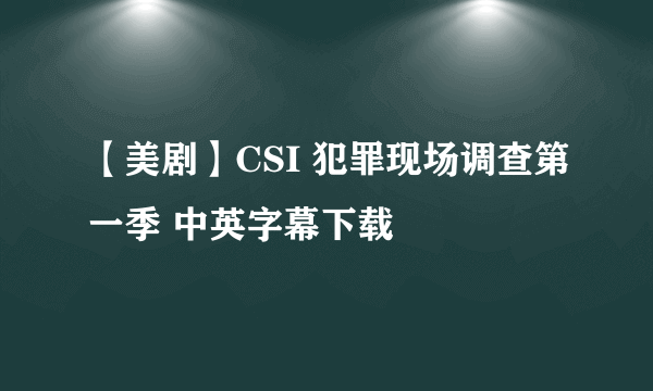 【美剧】CSI 犯罪现场调查第一季 中英字幕下载