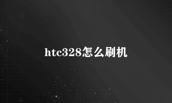 htc328怎么刷机