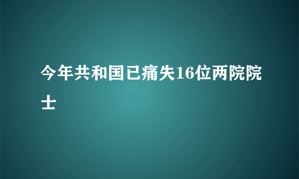 今年共和国已痛失16位两院院士