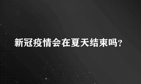 新冠疫情会在夏天结束吗？