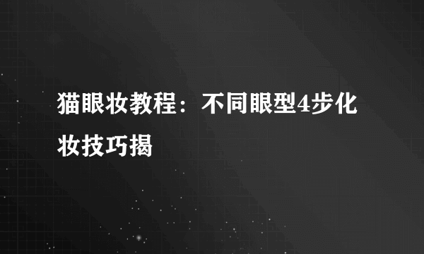 猫眼妆教程：不同眼型4步化妆技巧揭祕