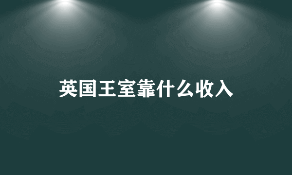 英国王室靠什么收入