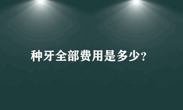 种牙全部费用是多少？