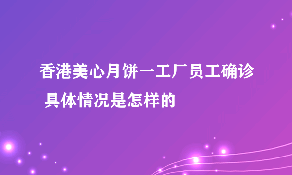 香港美心月饼一工厂员工确诊 具体情况是怎样的