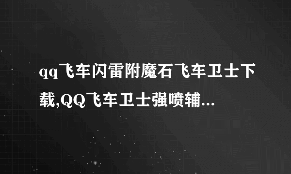 qq飞车闪雷附魔石飞车卫士下载,QQ飞车卫士强喷辅助,QQ飞车卫士超级强喷、改车刷商城v0710版