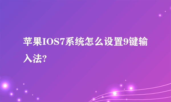 苹果IOS7系统怎么设置9键输入法?
