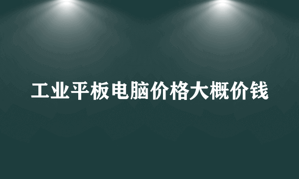 工业平板电脑价格大概价钱