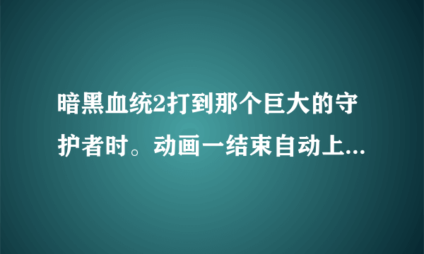 暗黑血统2打到那个巨大的守护者时。动画一结束自动上马。一移动boss就散架了。任务也无法完成。重载也无效