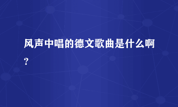 风声中唱的德文歌曲是什么啊?