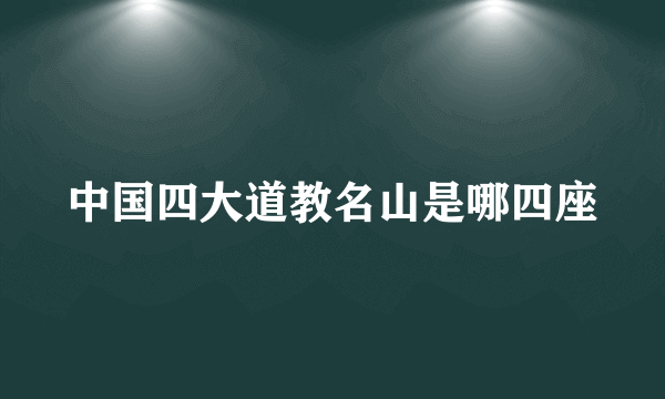 中国四大道教名山是哪四座