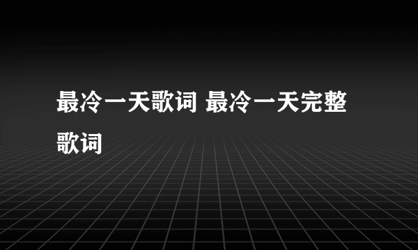 最冷一天歌词 最冷一天完整歌词