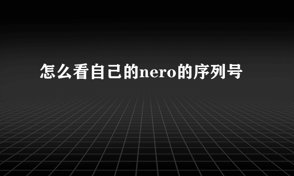 怎么看自己的nero的序列号