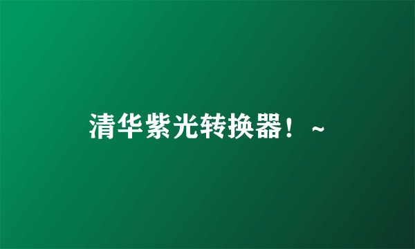 清华紫光转换器！~