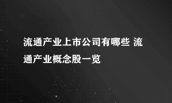 流通产业上市公司有哪些 流通产业概念股一览