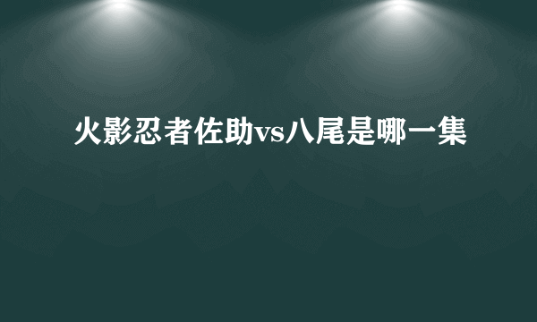 火影忍者佐助vs八尾是哪一集