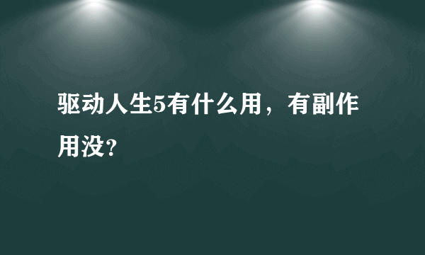 驱动人生5有什么用，有副作用没？