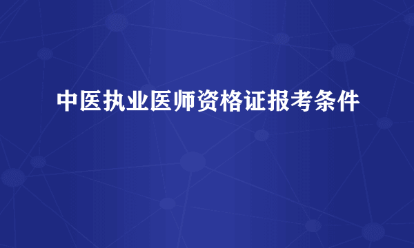 中医执业医师资格证报考条件