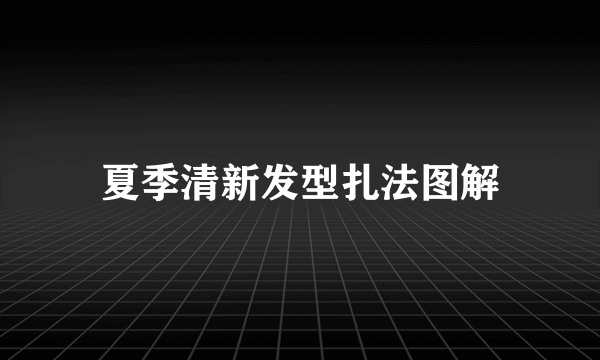 夏季清新发型扎法图解