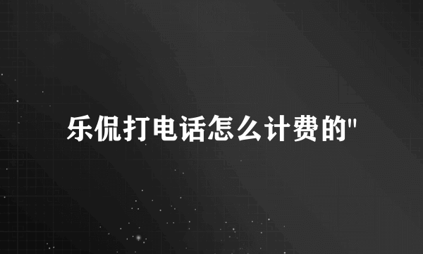 乐侃打电话怎么计费的