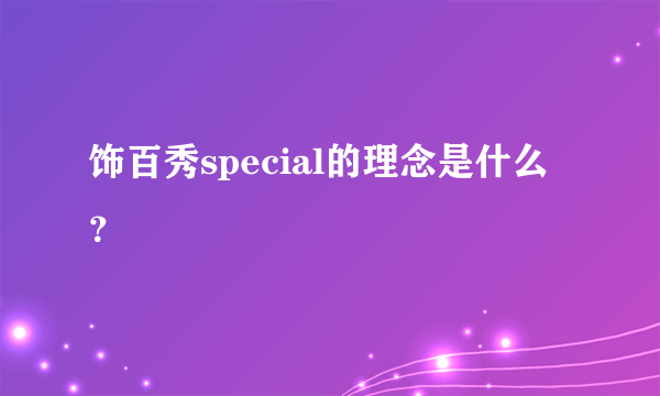 饰百秀special的理念是什么？
