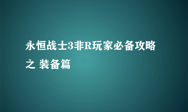 永恒战士3非R玩家必备攻略之 装备篇