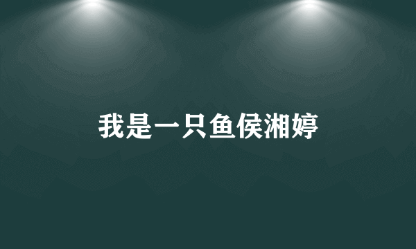我是一只鱼侯湘婷