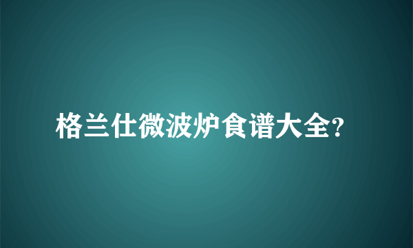格兰仕微波炉食谱大全？