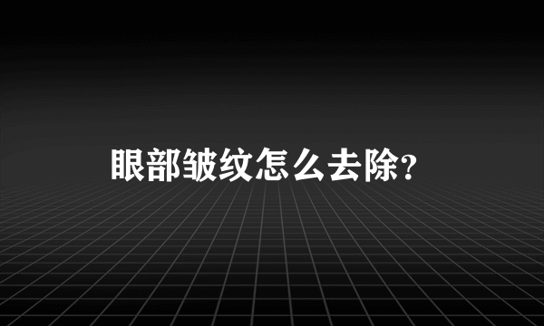 眼部皱纹怎么去除？