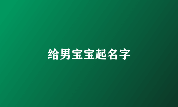 给男宝宝起名字