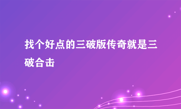 找个好点的三破版传奇就是三破合击