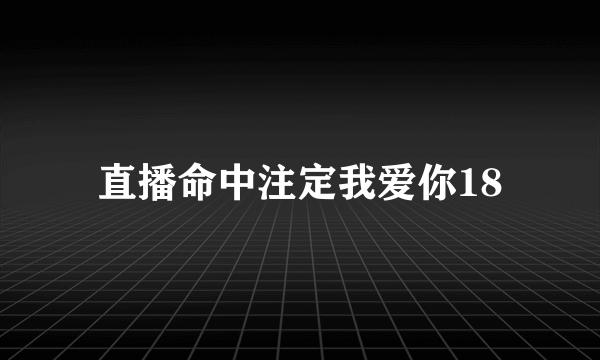 直播命中注定我爱你18