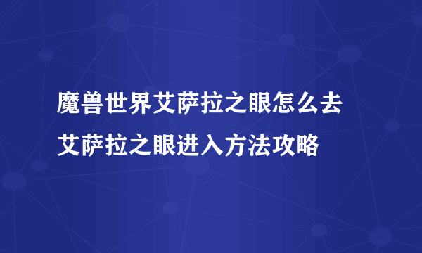 魔兽世界艾萨拉之眼怎么去 艾萨拉之眼进入方法攻略