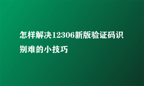 怎样解决12306新版验证码识别难的小技巧