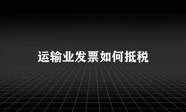 运输业发票如何抵税