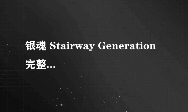 银魂 Stairway Generation 完整中文歌词
