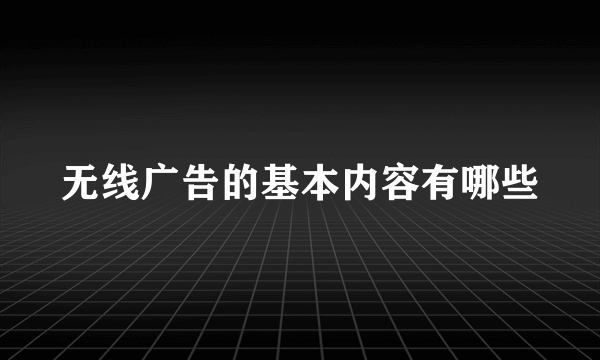 无线广告的基本内容有哪些
